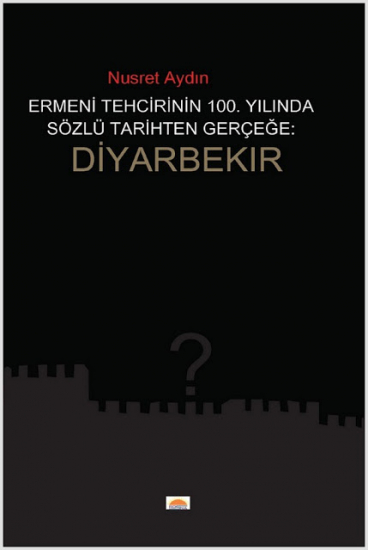  Ermeni Tehcirinin 100. Yılında Sözel Tarihten Gerçeğe: Diyarbekir