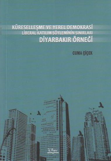 Küreselleşme ve Yerel Demokrasi Liberal Katılım Söyleminin Sınırları Diyarbakır Örneği